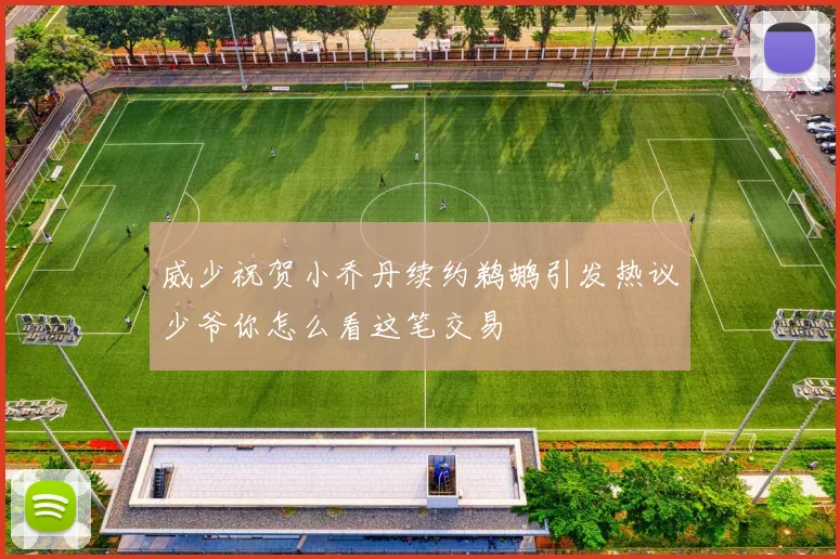 威少祝贺小乔丹续约鹈鹕引发热议少爷你怎么看这笔交易